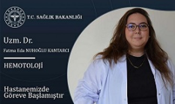  Hematoloji Hekimi Fatma Eda NUHOĞLU KANTARCI Göreve Başladı