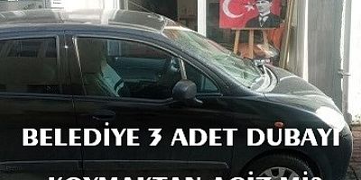 BELEDİYE 3 ADET DUBAYI KOYMAKTAN ACİZ Mİ?
