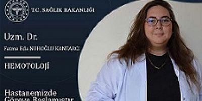  Hematoloji Hekimi Fatma Eda NUHOĞLU KANTARCI Göreve Başladı