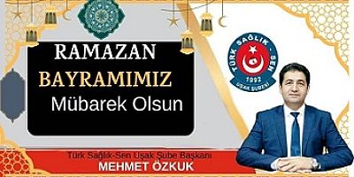 TÜRK SAĞLIK SEN UŞAK ŞB. BAŞKANI MEHMET ÖZKUK'UN BAYRAM MESAJI